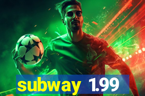 subway 1.99